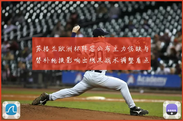 苏格兰欧洲杯阵容公布主力伤缺与替补轮换影响出线及战术调整看点