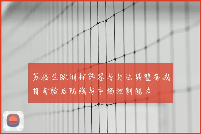 苏格兰欧洲杯阵容与打法调整备战将考验后防线与中场控制能力