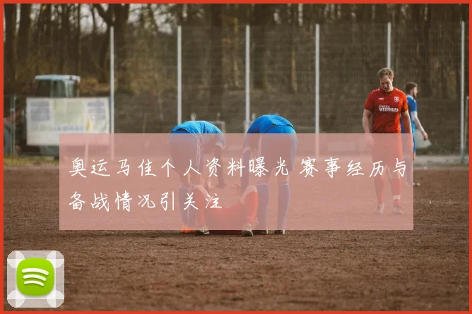 奥运马佳个人资料曝光 赛事经历与备战情况引关注