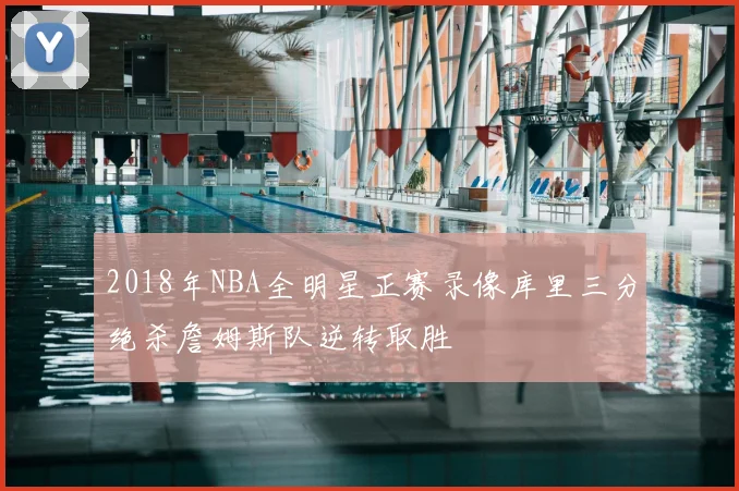2018年NBA全明星正赛录像库里三分绝杀詹姆斯队逆转取胜
