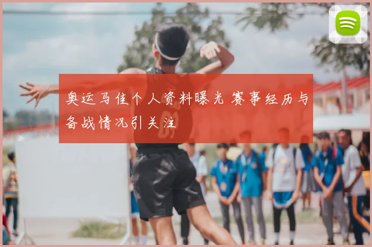 奥运马佳个人资料曝光 赛事经历与备战情况引关注